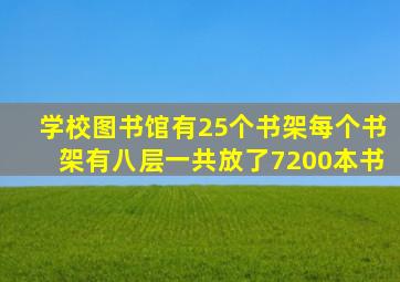 学校图书馆有25个书架每个书架有八层一共放了7200本书