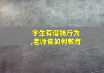 学生有借钱行为,老师该如何教育