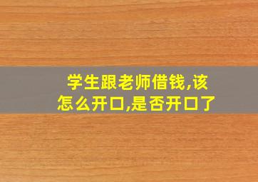 学生跟老师借钱,该怎么开口,是否开口了