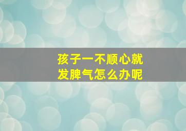 孩子一不顺心就发脾气怎么办呢