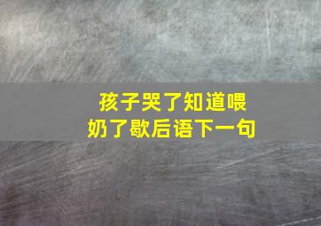 孩子哭了知道喂奶了歇后语下一句