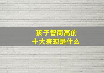 孩子智商高的十大表现是什么