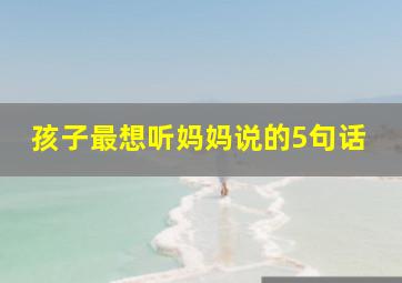 孩子最想听妈妈说的5句话