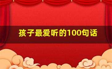 孩子最爱听的100句话