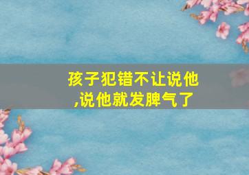 孩子犯错不让说他,说他就发脾气了