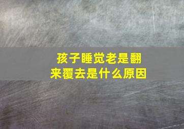 孩子睡觉老是翻来覆去是什么原因