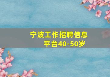 宁波工作招聘信息平台40-50岁