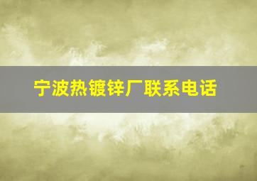 宁波热镀锌厂联系电话