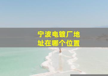 宁波电镀厂地址在哪个位置