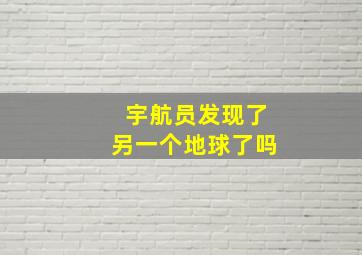 宇航员发现了另一个地球了吗