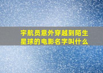 宇航员意外穿越到陌生星球的电影名字叫什么