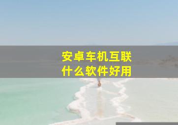 安卓车机互联什么软件好用