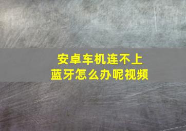 安卓车机连不上蓝牙怎么办呢视频