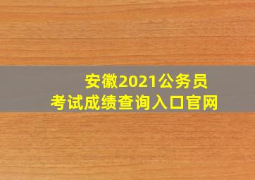 安徽2021公务员考试成绩查询入口官网