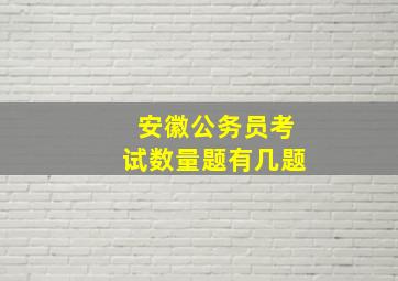 安徽公务员考试数量题有几题