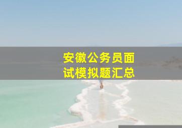 安徽公务员面试模拟题汇总