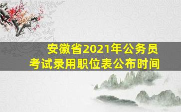 安徽省2021年公务员考试录用职位表公布时间