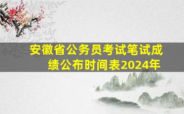 安徽省公务员考试笔试成绩公布时间表2024年