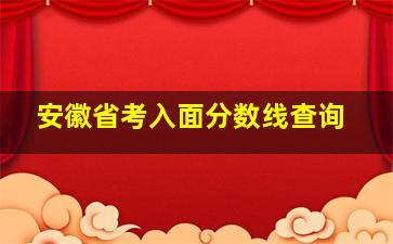 安徽省考入面分数线查询