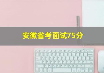 安徽省考面试75分