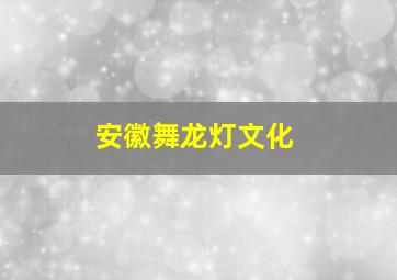 安徽舞龙灯文化