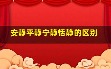 安静平静宁静恬静的区别