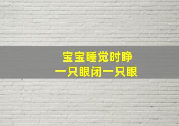 宝宝睡觉时睁一只眼闭一只眼