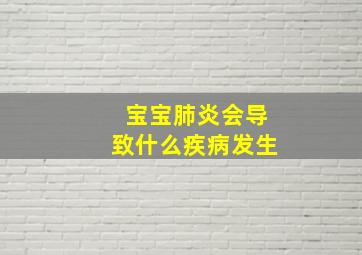 宝宝肺炎会导致什么疾病发生