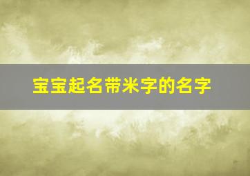 宝宝起名带米字的名字