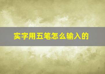 实字用五笔怎么输入的