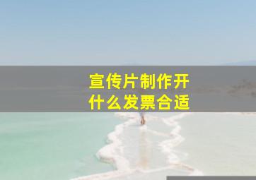 宣传片制作开什么发票合适