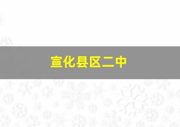 宣化县区二中