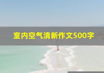 室内空气清新作文500字