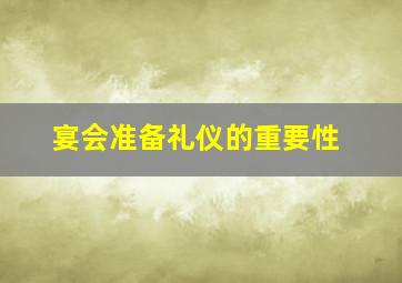 宴会准备礼仪的重要性