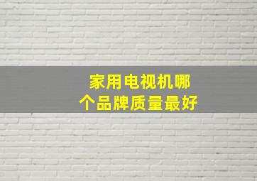 家用电视机哪个品牌质量最好