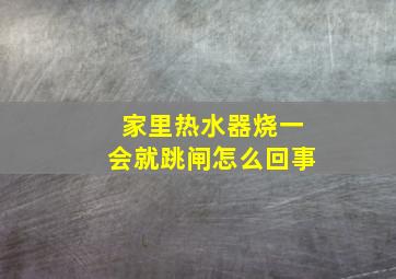 家里热水器烧一会就跳闸怎么回事