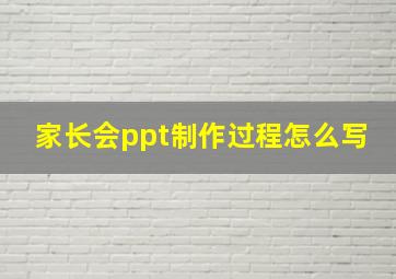 家长会ppt制作过程怎么写