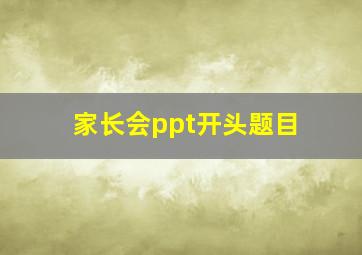 家长会ppt开头题目