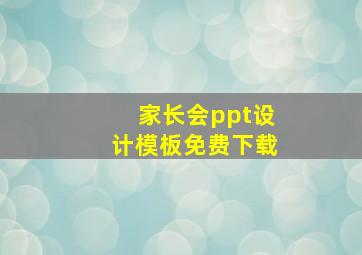 家长会ppt设计模板免费下载