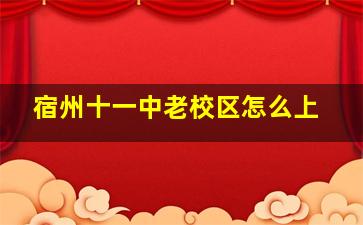 宿州十一中老校区怎么上