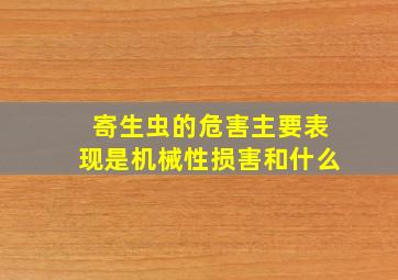 寄生虫的危害主要表现是机械性损害和什么