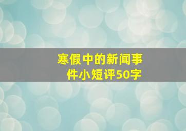 寒假中的新闻事件小短评50字