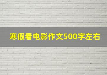 寒假看电影作文500字左右