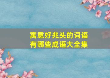 寓意好兆头的词语有哪些成语大全集