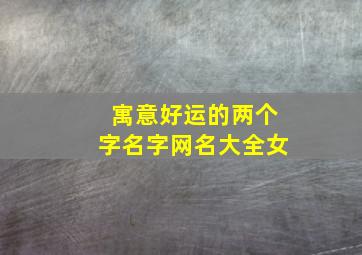 寓意好运的两个字名字网名大全女