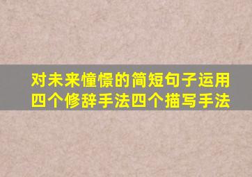 对未来憧憬的简短句子运用四个修辞手法四个描写手法