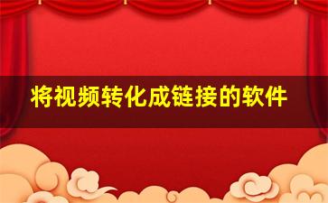 将视频转化成链接的软件