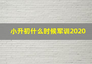 小升初什么时候军训2020