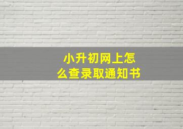 小升初网上怎么查录取通知书