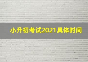 小升初考试2021具体时间